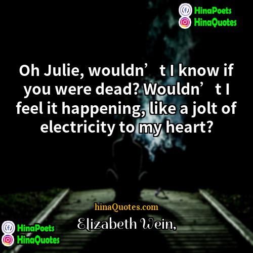 Elizabeth Wein Quotes | Oh Julie, wouldn’t I know if you